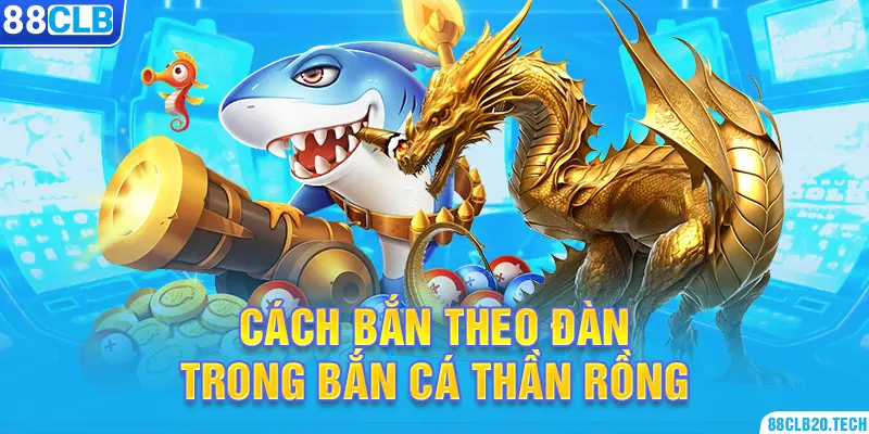 Cách bắn theo đàn trong bắn cá thần rồng