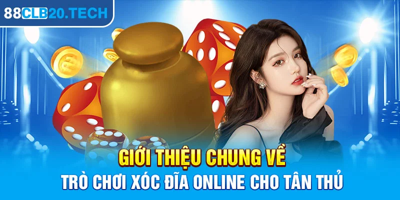 Giới thiệu chung về trò chơi Xóc đĩa online cho tân thủ