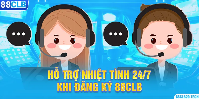 Hỗ trợ nhiệt tình 24/7 khi Đăng ký 88CLB