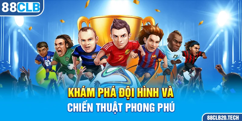 Khám phá đội hình và chiến thuật phong phú