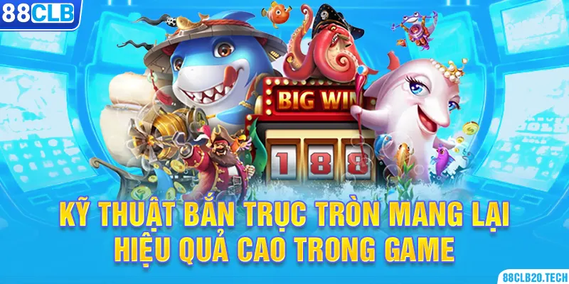 Kỹ thuật bắn trục tròn mang lại hiệu quả cao trong game