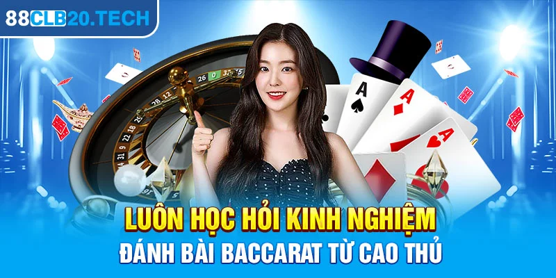 Luôn học hỏi kinh nghiệm đánh bài Baccarat từ cao thủ