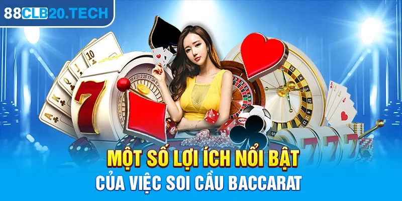 Một số lợi ích nổi bật của việc soi cầu Baccarat  