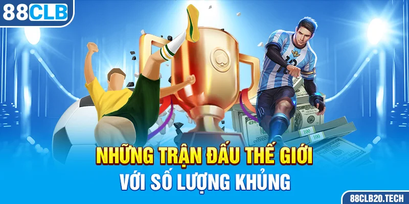 Những trận đấu thế giới với số lượng khủng