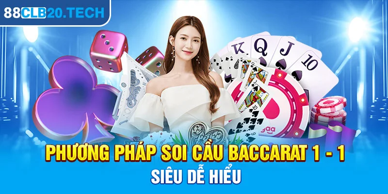 Phương pháp soi cầu Baccarat 1 - 1 siêu dễ hiểu