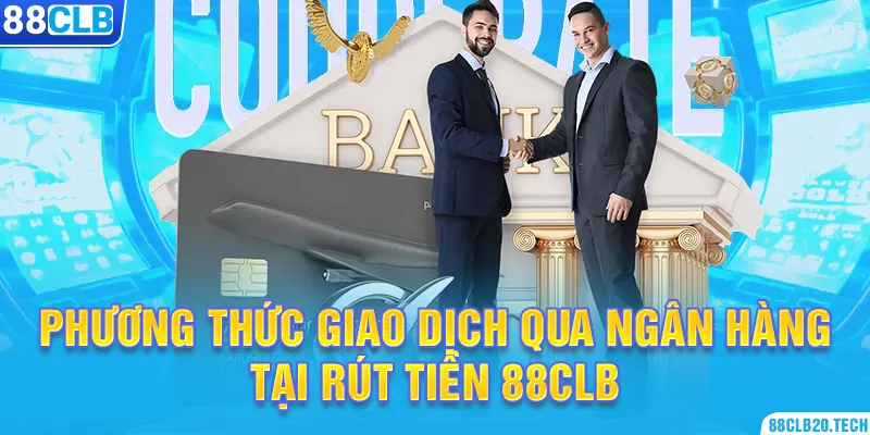 Phương thức giao dịch qua ngân hàng tại rút tiền 88CLB