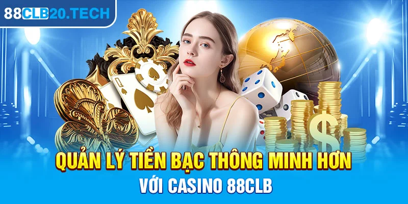 Quản lý tiền bạc thông minh hơn với Casino 88CLB