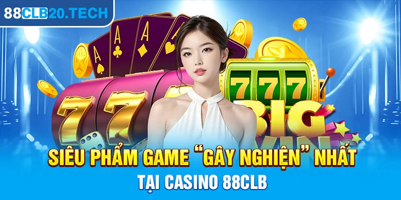 Siêu phẩm game “gây nghiện” nhất tại Casino 88CLB