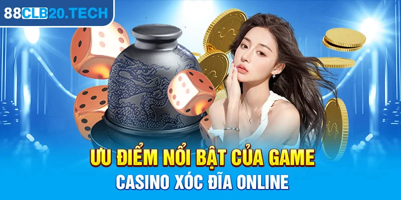 Ưu điểm nổi bật của game casino Xóc đĩa online